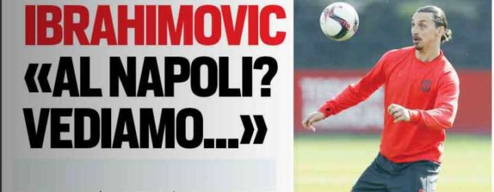 Ibrahimovic al Napoli, idea clamorosa. Lo svedese apre uno spiraglio